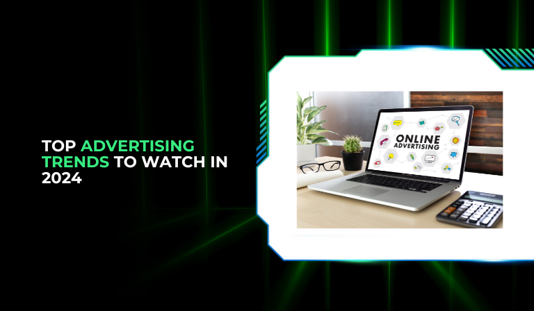 9 Top Advertising Trends To Watch In 2024